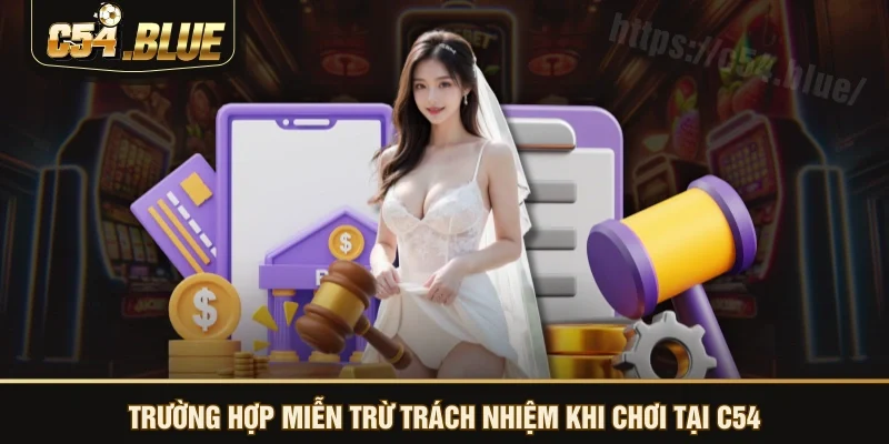 Trường hợp miễn trừ trách nhiệm khi chơi tại C54 Trường hợp miễn trừ trách nhiệm khi chơi tại C54